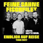 FEINE SAHNE FISCHFILET - Endlich auf Reise - Tour 2027 + Gäste: Dritte Wahl